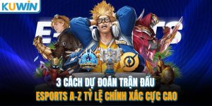 3 Cách Dự Đoán Trận Đấu Esports A-Z Tỷ Lệ Chính Xác Cực Cao
