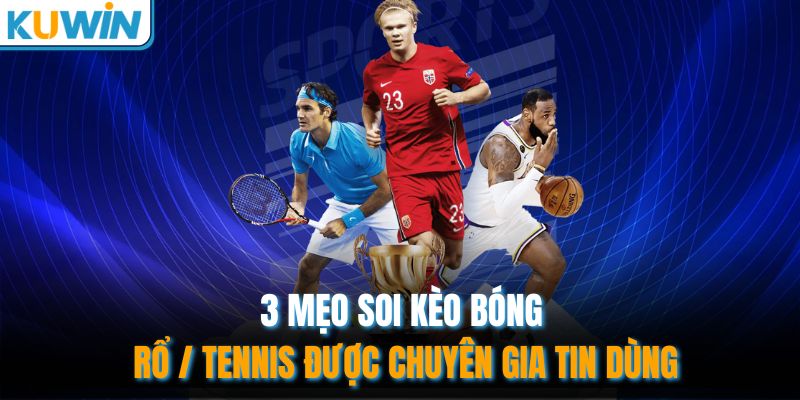 3 mẹo soi kèo bóng rổ / tennis được chuyên gia tin dùng