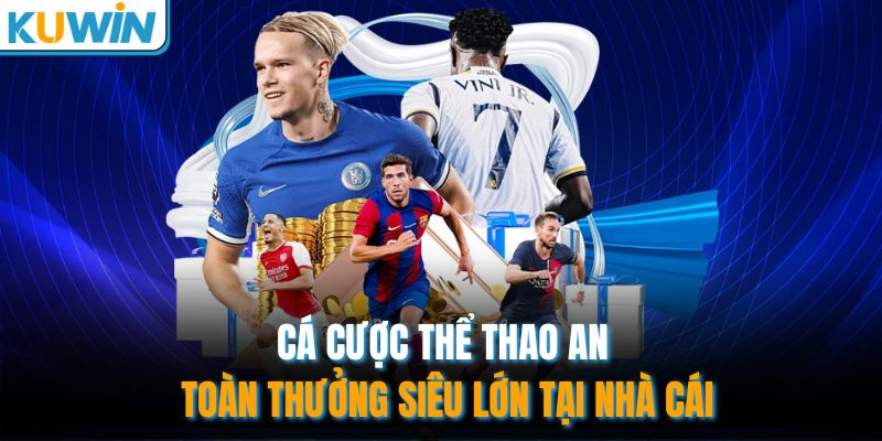 Cá cược thể thao an toàn thưởng siêu lớn tại nhà cái