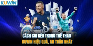 Cách Soi Kèo Trong Thể Thao Kuwin Hiệu Quả, An Toàn Nhất