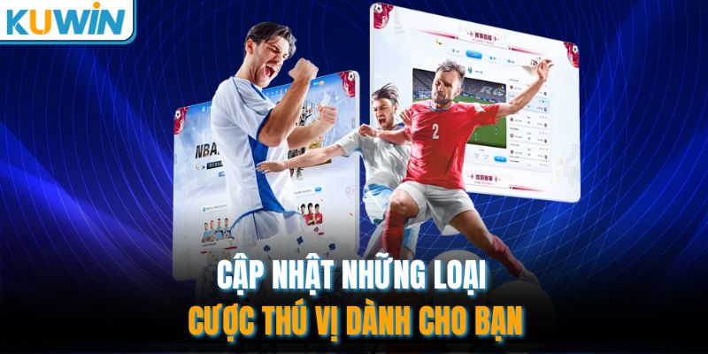 Cập nhật những loại cược thú vị dành cho bạn