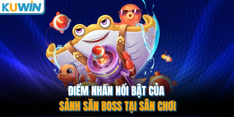 Điểm nhấn nổi bật của sảnh săn boss tại sân chơi