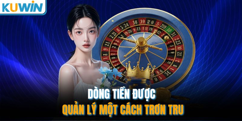 Dòng tiền được quản lý một cách trơn tru