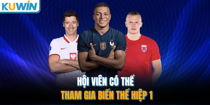 Hội viên có thể tham gia biến thể hiệp 1