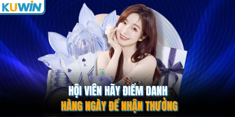 Hội viên hãy điểm danh hàng ngày để nhận thưởng