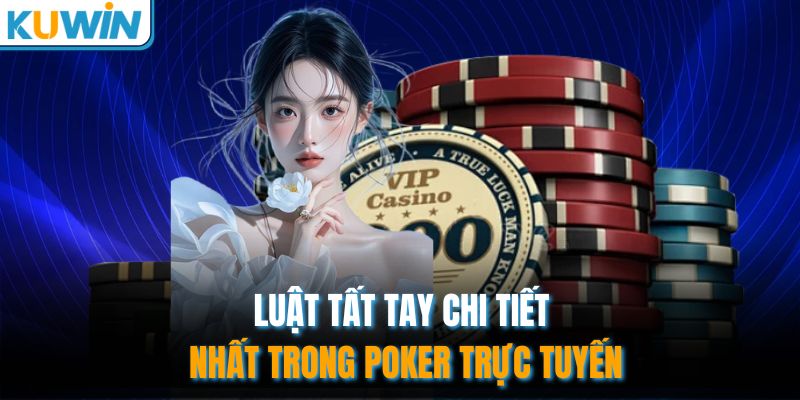 Luật tất tay chi tiết nhất trong Poker trực tuyến