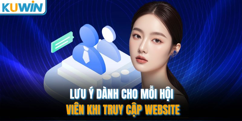 Lưu ý dành cho mỗi hội viên khi truy cập website