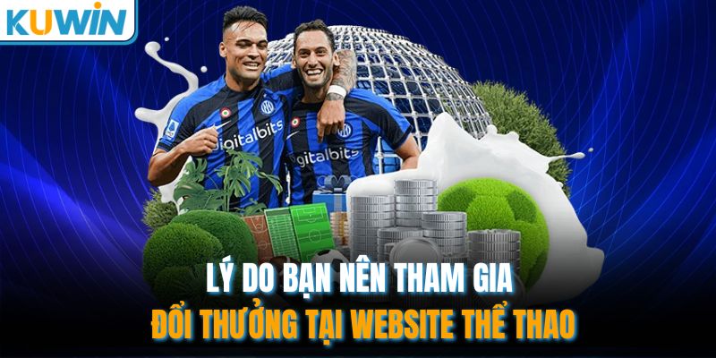 Lý do bạn nên tham gia đổi thưởng tại website thể thao