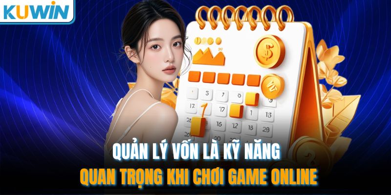 Quản lý vốn là kỹ năng quan trọng khi chơi game online 