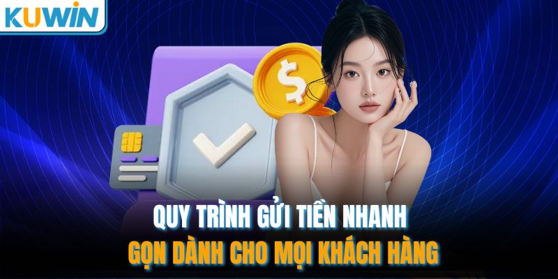 Quy trình gửi tiền nhanh gọn dành cho mọi khách hàng