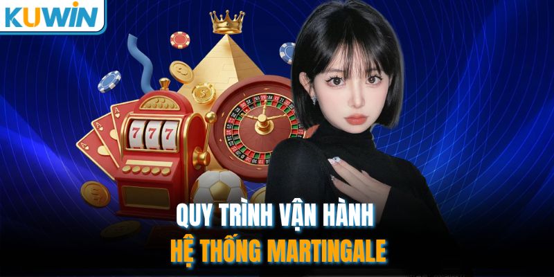 Quy trình vận hành hệ thống Martingale