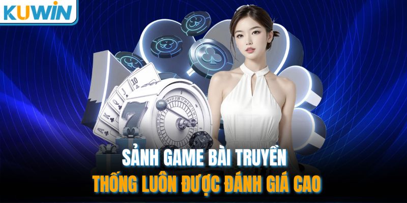 Sảnh game bài truyền thống luôn được đánh giá cao