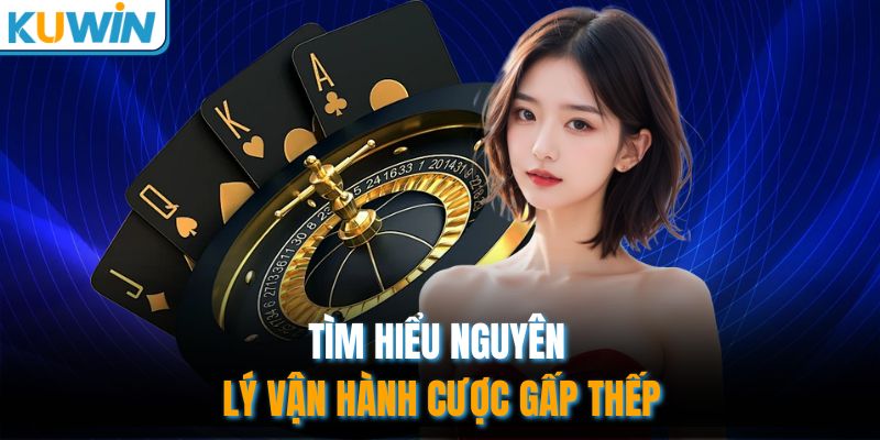 Tìm hiểu nguyên lý vận hành cược gấp thếp