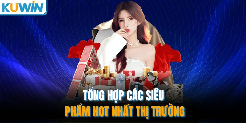 Tổng hợp các siêu phẩm hot nhất thị trường