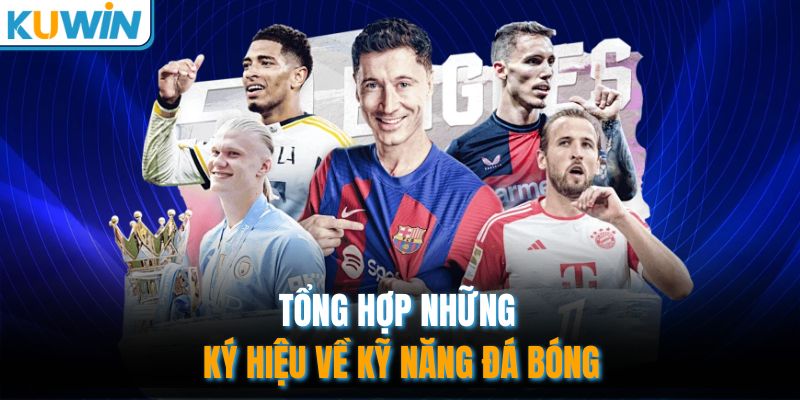 Tổng hợp những ký hiệu về kỹ năng đá bóng