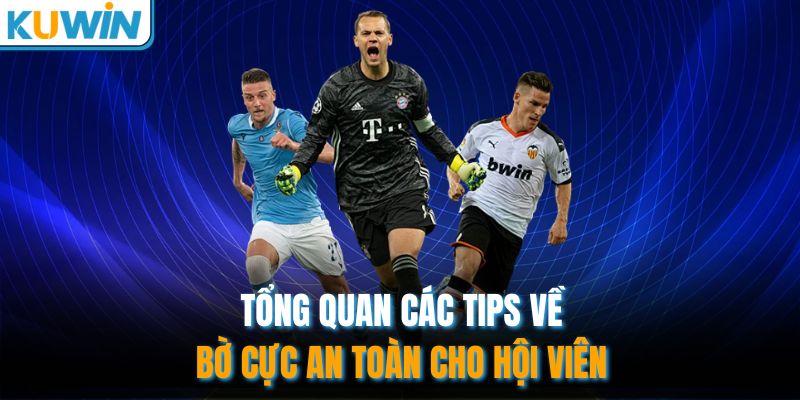 Tổng quan các tips về bờ cực an toàn cho hội viên