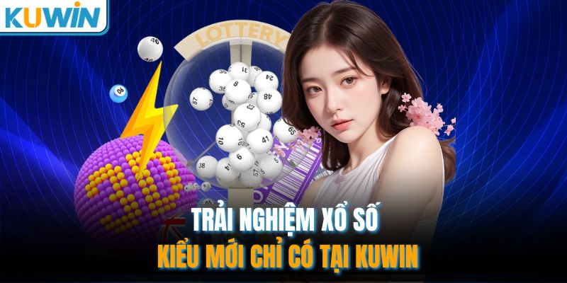 Trải nghiệm xổ số kiểu mới chỉ có tại Kuwin