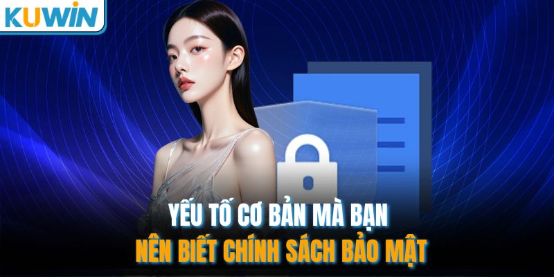 Yếu tố cơ bản mà bạn nên biết chính sách bảo mật